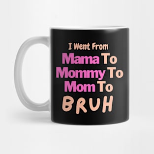 I Went From Mama To Mommy To Mom To Bruh Mug